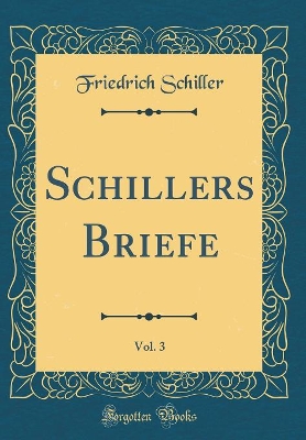 Book cover for Schillers Briefe, Vol. 3 (Classic Reprint)