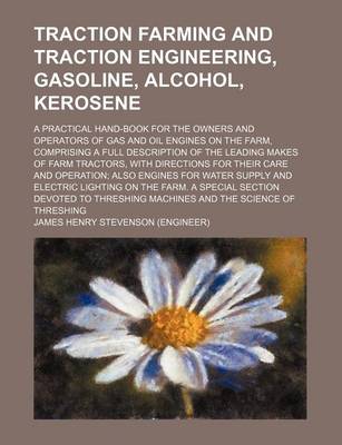 Book cover for Traction Farming and Traction Engineering, Gasoline, Alcohol, Kerosene; A Practical Hand-Book for the Owners and Operators of Gas and Oil Engines on the Farm, Comprising a Full Description of the Leading Makes of Farm Tractors