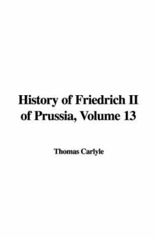 Cover of History of Friedrich II of Prussia, Volume 13