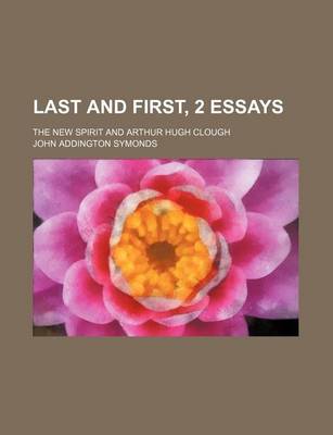 Book cover for Last and First, 2 Essays; The New Spirit and Arthur Hugh Clough