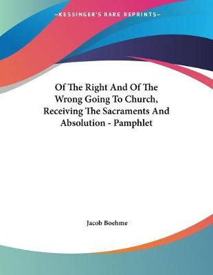 Book cover for Of The Right And Of The Wrong Going To Church, Receiving The Sacraments And Absolution - Pamphlet