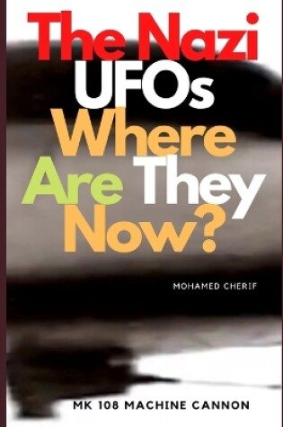 Cover of The Nazi UFOs Where Are They Now?