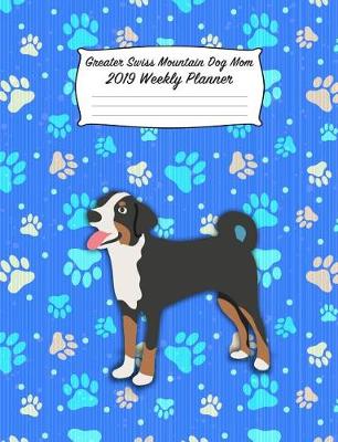 Book cover for Greater Swiss Mountain Dog Mom 2019 Weekly Planner