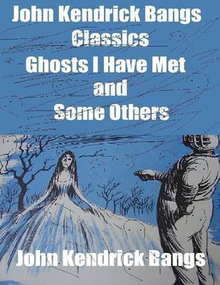 Book cover for John Kendrick Bangs Classics: Ghosts I Have Met and Some Others