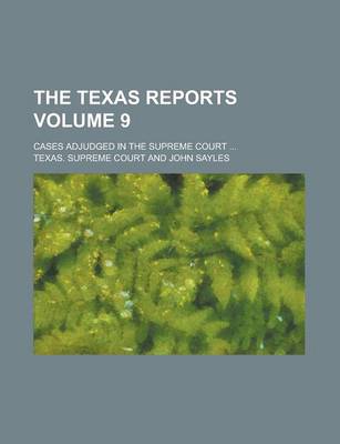 Book cover for The Texas Reports; Cases Adjudged in the Supreme Court ... Volume 9