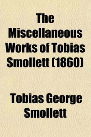 Cover of The Miscellaneous Works of Tobias Smollett (Volume 6); Sir Launcelot Greaves. the History and Adventures of an Atom