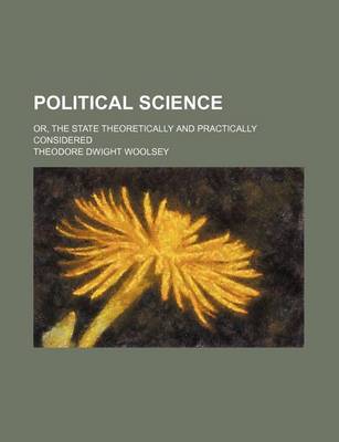 Book cover for Political Science (Volume 1); Or, the State Theoretically and Practically Considered