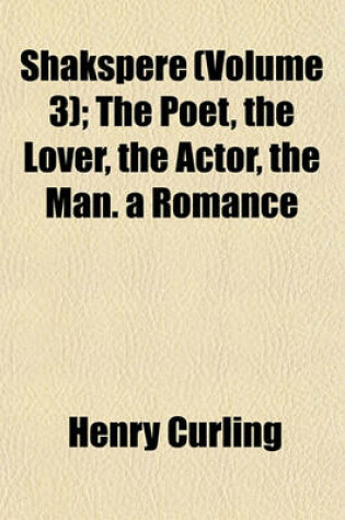 Cover of Shakspere (Volume 3); The Poet, the Lover, the Actor, the Man. a Romance