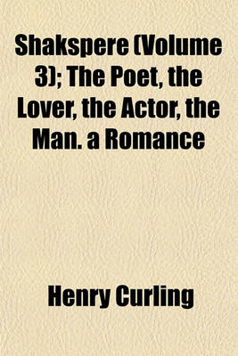 Book cover for Shakspere (Volume 3); The Poet, the Lover, the Actor, the Man. a Romance