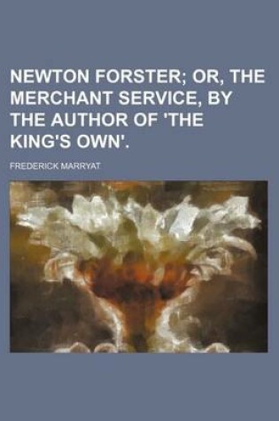 Cover of Newton Forster (Volume 1); Or, the Merchant Service, by the Author of 'The King's Own'.