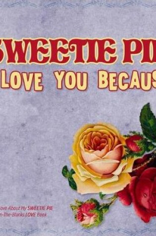 Cover of Sweetie Pie, I Love You Because