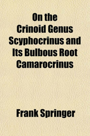 Cover of On the Crinoid Genus Scyphocrinus and Its Bulbous Root Camarocrinus (Volume 2440); (With 9 Plates)