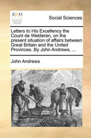 Cover of Letters to His Excellency the Count de Welderen, on the Present Situation of Affairs Between Great Britain and the United Provinces. by John Andrews, ...