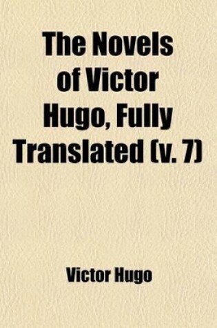 Cover of The Novels of Victor Hugo, Fully Translated (Volume 7); The Toilers of the Sea, Tr. by Mary W. Artois. 4 V