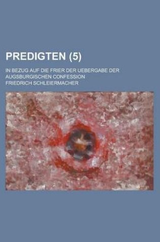 Cover of Predigten; In Bezug Auf Die Frier Der Uebergabe Der Augsburgischen Confession (5 )