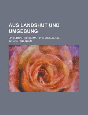 Book cover for Aus Landshut Und Umgebung; Ein Beitrag Zur Heimat- Und Volkskunde