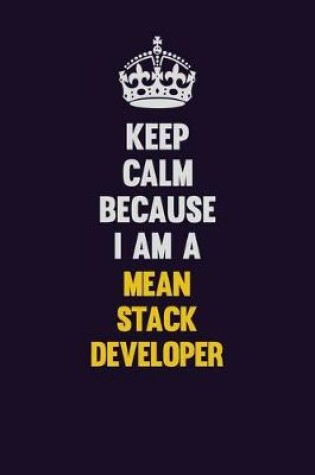 Cover of Keep Calm Because I Am A Mean Stack Developer