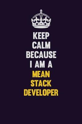 Book cover for Keep Calm Because I Am A Mean Stack Developer