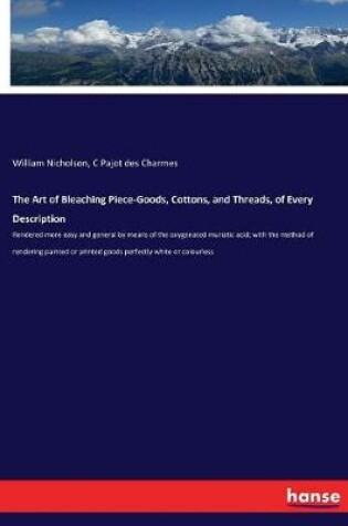 Cover of The Art of Bleaching Piece-Goods, Cottons, and Threads, of Every Description