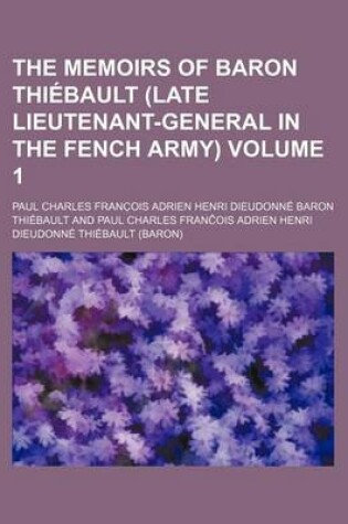 Cover of The Memoirs of Baron Thiebault (Late Lieutenant-General in the Fench Army) Volume 1