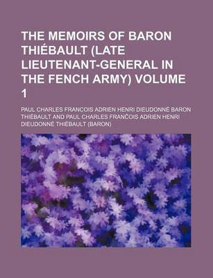 Book cover for The Memoirs of Baron Thiebault (Late Lieutenant-General in the Fench Army) Volume 1