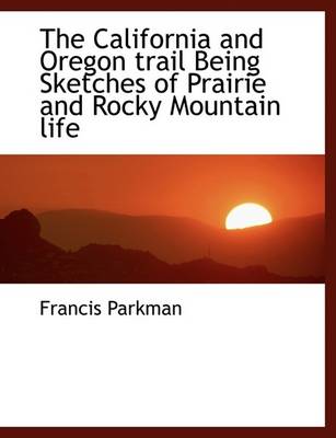 Book cover for The California and Oregon Trail Being Sketches of Prairie and Rocky Mountain Life