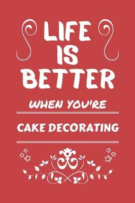 Book cover for Life Is Better When You're Cake Decorating