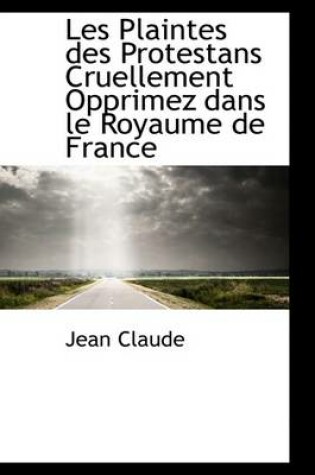 Cover of Les Plaintes Des Protestans Cruellement Opprimez Dans Le Royaume de France
