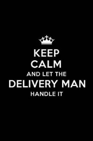 Cover of Keep Calm and Let the Delivery Man Handle It