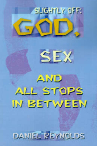 Cover of Slightly Off: God, Sex and All Stops Between