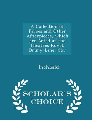 Book cover for A Collection of Farces and Other Afterpieces, Which Are Acted at the Theatres Royal, Drury-Lane, Cov - Scholar's Choice Edition