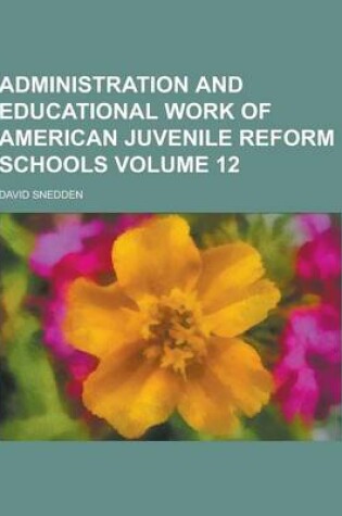 Cover of Administration and Educational Work of American Juvenile Reform Schools Volume 12