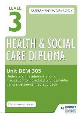 Book cover for Level 3 Health & Social Care Diploma DEM 305 Assessment Workbook: Understand the administration of medication to individuals with dementia using a person-centred approach