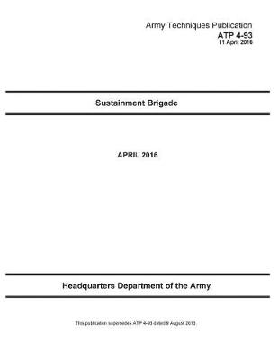 Book cover for Army Techniques Publication ATP 4-93 Sustainment Brigade APRIL 2016