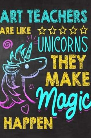 Cover of Art Teachers are like Unicorns They make Magic Happen