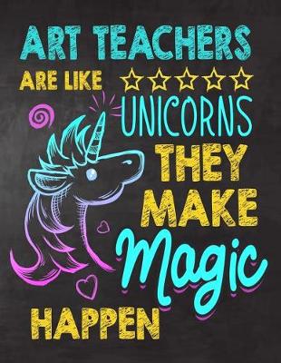 Book cover for Art Teachers are like Unicorns They make Magic Happen