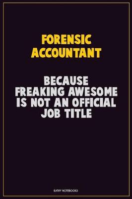 Book cover for Forensic Accountant, Because Freaking Awesome Is Not An Official Job Title