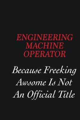 Book cover for Engineering Machine Operator Because Freeking Awsome is not an official title