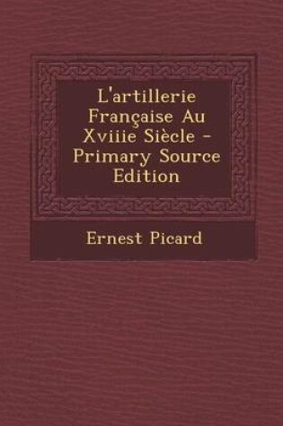 Cover of L'Artillerie Francaise Au Xviiie Siecle - Primary Source Edition