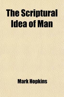 Cover of The Scriptural Idea of Man; Six Lectures Given Before the Theological Students at Princeton on the L. P. Stone Foundation