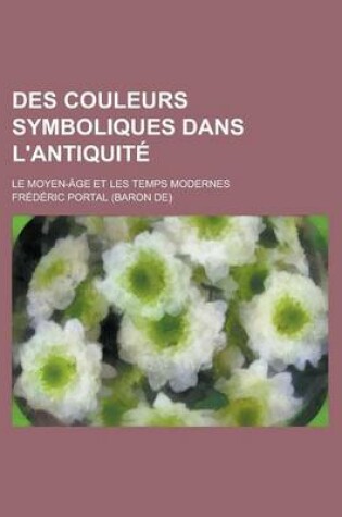 Cover of Des Couleurs Symboliques Dans L'Antiquite; Le Moyen-Age Et Les Temps Modernes