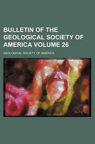 Cover of Bulletin of the Geological Society of America Volume 26