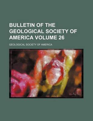 Book cover for Bulletin of the Geological Society of America Volume 26