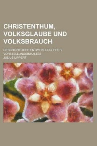 Cover of Christenthum, Volksglaube Und Volksbrauch; Geschichtliche Entwicklung Ihres Vorstellungsinhaltes