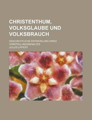 Book cover for Christenthum, Volksglaube Und Volksbrauch; Geschichtliche Entwicklung Ihres Vorstellungsinhaltes