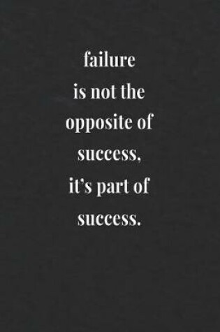 Cover of Failure Is Not The Opposite Of Success, It's Part Of Success.