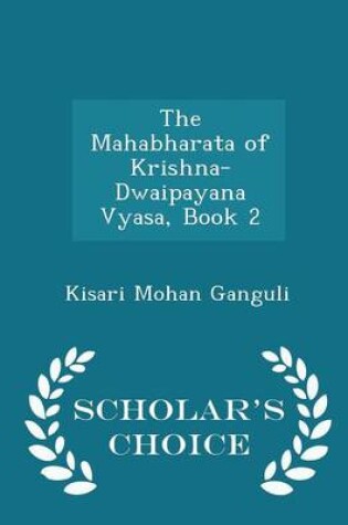 Cover of The Mahabharata of Krishna-Dwaipayana Vyasa, Book 2 - Scholar's Choice Edition