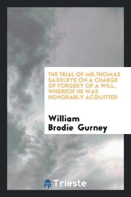 Book cover for The Trial of Mr.Thomas Saxelbye on a Charge of Forgery of a Will, Whereof He Was Honorably Acquitted
