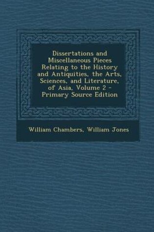 Cover of Dissertations and Miscellaneous Pieces Relating to the History and Antiquities, the Arts, Sciences, and Literature, of Asia, Volume 2 - Primary Source