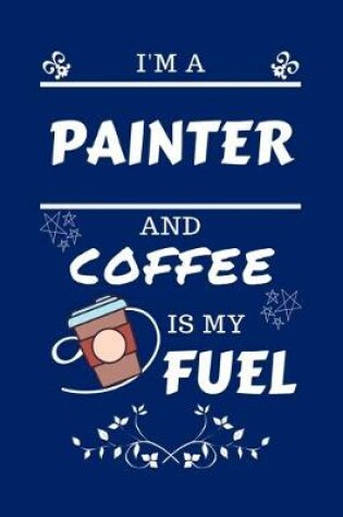 Cover of I'm A Painter And Coffee Is My Fuel